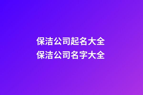 保洁公司起名大全 保洁公司名字大全-第1张-公司起名-玄机派